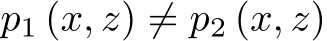  p1 (x, z) ̸= p2 (x, z)