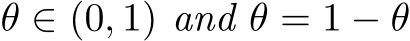  θ ∈ (0, 1) and θ = 1 − θ