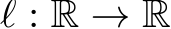  ℓ : R → R