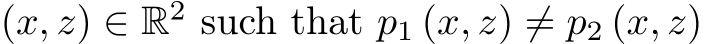 (x, z) ∈ R2 such that p1 (x, z) ̸= p2 (x, z)