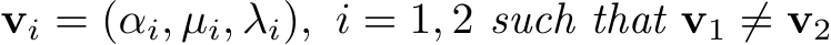  vi = (αi, µi, λi), i = 1, 2 such that v1 ̸= v2