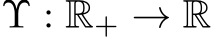  Υ : R+ → R