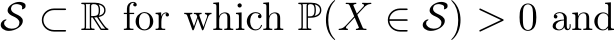  S ⊂ R for which P(X ∈ S) > 0 and