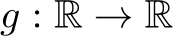  g : R → R