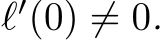  ℓ′(0) ̸= 0.