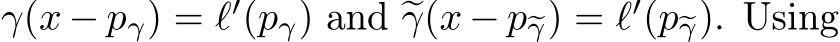  γ(x − pγ) = ℓ′(pγ) and �γ(x − p�γ) = ℓ′(p�γ). Using