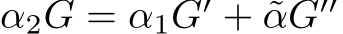 α2G = α1G′ + ˜αG′′