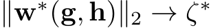 ∥w∗(g, h)∥2 → ζ∗