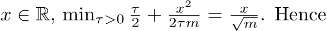  x ∈ R, minτ>0 τ2 + x22τm = x√m. Hence