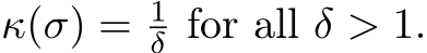  κ(σ) = 1δ for all δ > 1.