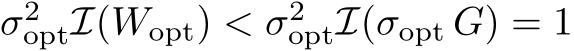 σ2optI(Wopt) < σ2optI(σopt G) = 1