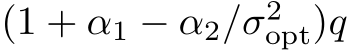  (1 + α1 − α2/σ2opt)q