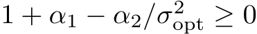  1 + α1 − α2/σ2opt ≥ 0