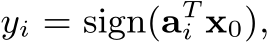  yi = sign(aTi x0),