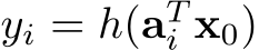  yi = h(aTi x0)