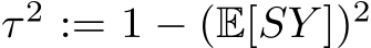  τ 2 := 1 − (E[SY ])2