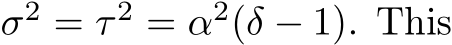  σ2 = τ 2 = α2(δ − 1). This