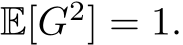  E[G2] = 1.