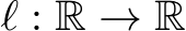  ℓ : R → R