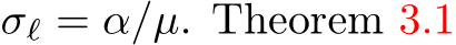  σℓ = α/µ. Theorem 3.1