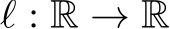  ℓ : R → R