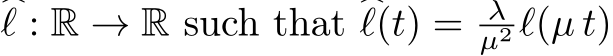 �ℓ : R → R such that �ℓ(t) = λµ2 ℓ(µ t)