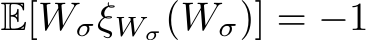  E[WσξWσ(Wσ)] = −1