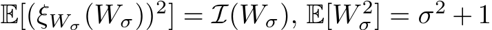  E[(ξWσ(Wσ))2] = I(Wσ), E[W 2σ] = σ2 + 1