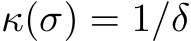  κ(σ) = 1/δ