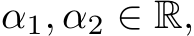  α1, α2 ∈ R,