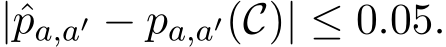  |ˆpa,a′ − pa,a′(C)| ≤ 0.05.