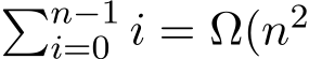 �n−1i=0 i = Ω(n2