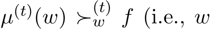  µ(t)(w) ≻(t)w f (i.e., w