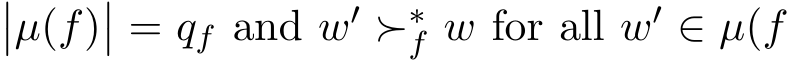 ��µ(f)�� = qf and w′ ≻∗f w for all w′ ∈ µ(f
