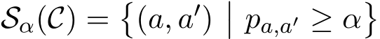  Sα(C) =�(a, a′)�� pa,a′ ≥ α�