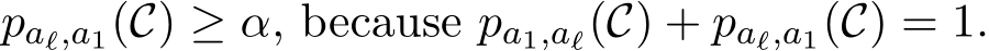  paℓ,a1(C) ≥ α, because pa1,aℓ(C) + paℓ,a1(C) = 1.