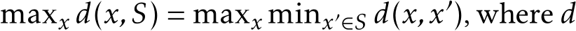 maxx d(x,S) = maxx minx′∈S d(x,x′), where d