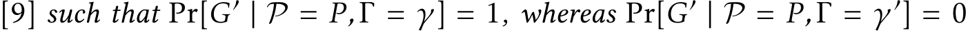 [9] such that Pr[G′ | P = P,Γ = γ] = 1, whereas Pr[G′ | P = P,Γ = γ′] = 0