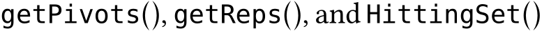  getPivots(), getReps(), and HittingSet()