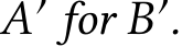  A′ for B′.