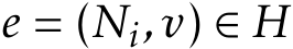  e = (Ni,v) ∈ H