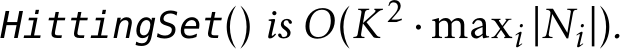  HittingSet() is O(K2 · maxi |Ni|).