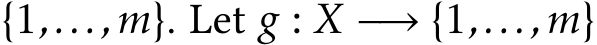  {1,...,m}. Let g : X −→ {1,...,m}