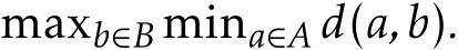  maxb∈B mina∈A d(a,b).