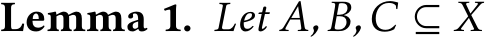 Lemma 1. Let A,B,C ⊆ X