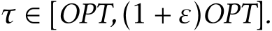  τ ∈ [OPT,(1 + ε)OPT].