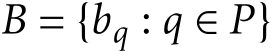  B = {bq : q ∈ P}