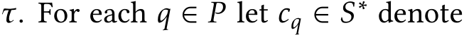  τ. For each q ∈ P let cq ∈ S∗ denote