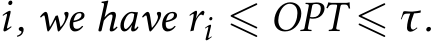  i, we have ri ⩽ OPT ⩽ τ.