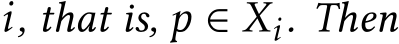  i, that is, p ∈ Xi. Then